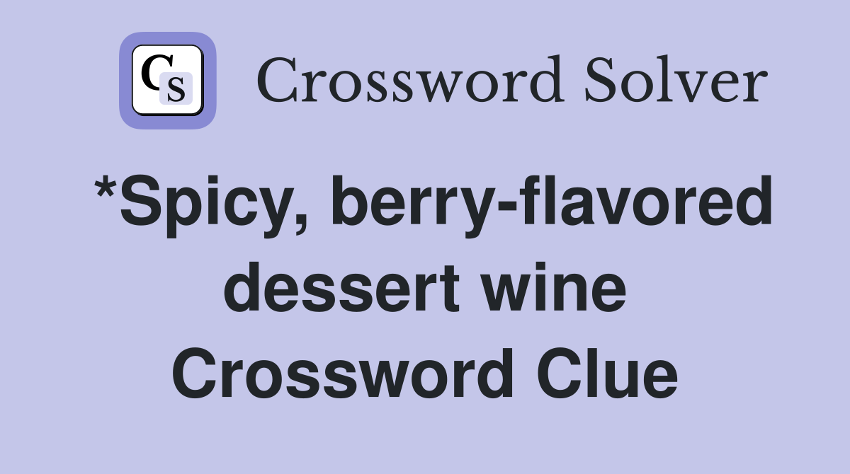*Spicy, berryflavored dessert wine Crossword Clue Answers